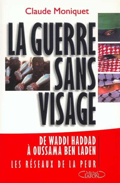 La guerre sans visage : de Waddi Haddad à Oussama Ben Laden : les réseaux de la peur (1970-2002)