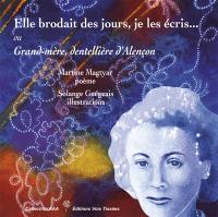 Elle brodait des jours, je les écris... ou Grand-mère, dentellière d'Alençon