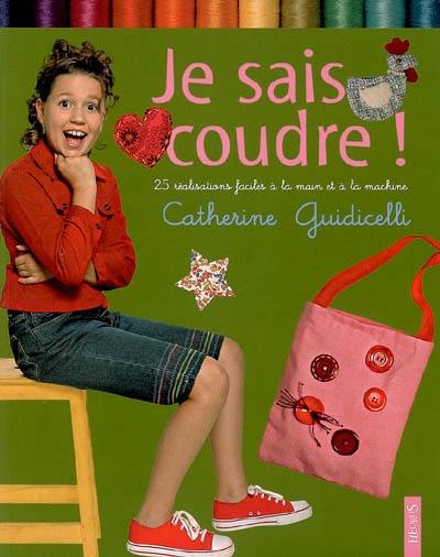 Je sais coudre ! : 25 réalisations faciles à la main et à la machine Je sais coudre ! : 25 réalisations faciles à la main et à la machine