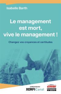 Le management est mort, vive le management ! : changez vos croyances et certitudes