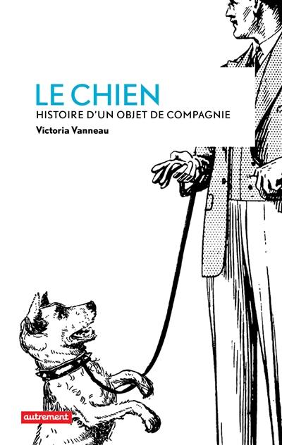 Le chien : histoire d'un objet de compagnie