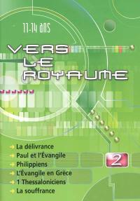 Vers le royaume : pour les 11 à 14 ans. Vol. 2. La délivrance, Paul et l'Evangile, Philippiens, l'Evangile en Grèce, 1 Thessaloniciens, la souffrance