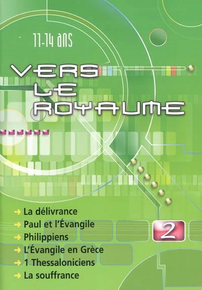 Vers le royaume : pour les 11 à 14 ans. Vol. 2. La délivrance, Paul et l'Evangile, Philippiens, l'Evangile en Grèce, 1 Thessaloniciens, la souffrance