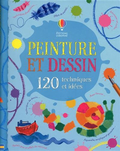 Peinture et dessin : 120 techniques et idées