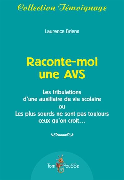 Raconte-moi une AVS : les tribulations d'une auxiliaire de vie scolaire ou Les plus sourds ne sont pas toujours ceux qu'on croit...