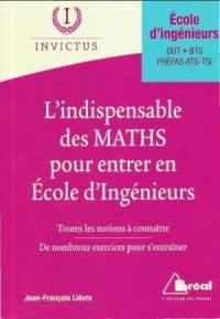 L'indispensable des maths pour entrer en école d'ingénieurs : toutes les notions à connaître, de nombreux exercices pour s'entraîner : école d'ingénieurs, DUT, BTS, prépas ATS-TSI