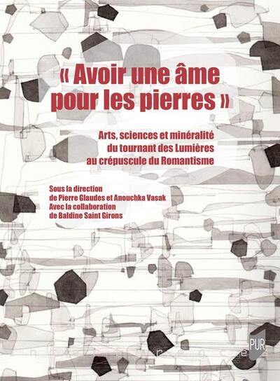 Avoir une âme pour les pierres : arts, sciences et minéralité du tournant des Lumières au crépuscule du romantisme