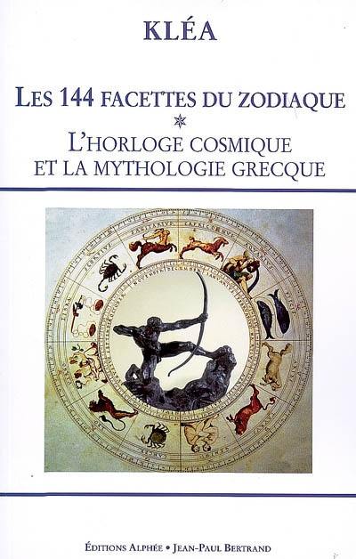 Les 144 facettes du zodiaque. Vol. 1. L'horloge cosmique et la mythologie grecque