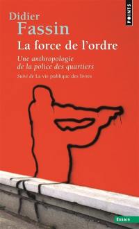 La force de l'ordre : une anthropologie de la police des quartiers. La vie publique des livres