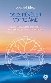 Osez révéler votre âme : quand les sagesses ancestrales nous guident sur notre chemin de vie