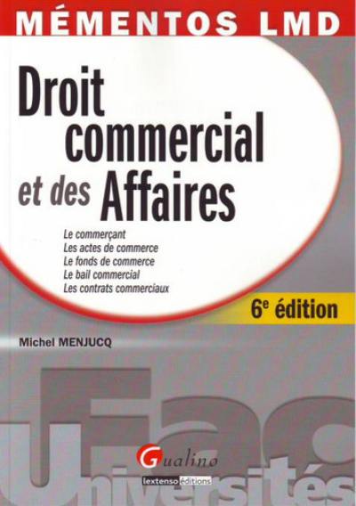 Droit commercial et des affaires : le commerçant, les actes de commerce, le fonds de commerce, le bail commercial, les contrats commerciaux