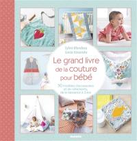 Le grand livre de la couture pour bébé : 50 modèles d'accessoires et de vêtements, de la naissance à 3 ans