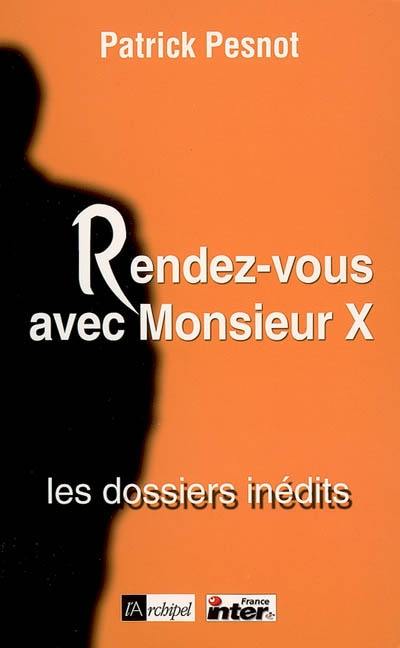 Rendez-vous avec monsieur X. Vol. 2. Les dossiers inédits