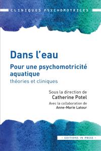 Dans l'eau : pour une psychomotricité aquatique : théories et cliniques