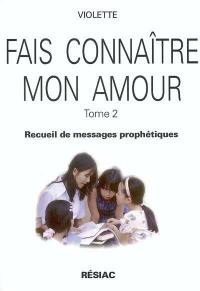 Fais connaître mon amour. Vol. 2. Recueil de messages prophétiques