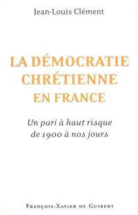 La démocratie chrétienne en France : un pari à haut risque de 1900 à nos jours