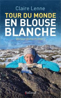 Docteur globe-trotter. Vol. 2. Tour du monde en blouse blanche