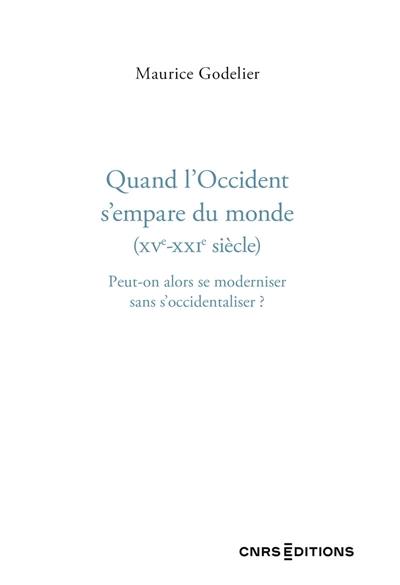 Quand l'Occident s'empare du monde (XVe-XXIe siècle) : peut-on alors se moderniser sans s'occidentaliser ?