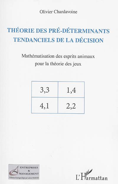 Théorie des pré-déterminants tendanciels de la décision : mathématisation des esprits animaux pour la théorie des jeux