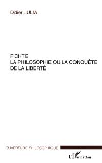 Fichte, la philosophie ou la conquête de la liberté