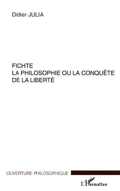 Fichte, la philosophie ou la conquête de la liberté