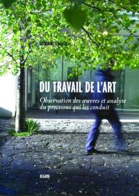 Du travail de l'art : observation des oeuvres et analyse du processus qui les conduit