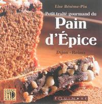 Petit traité gourmand du pain d'épices : Dijon, Reims : histoire & recettes