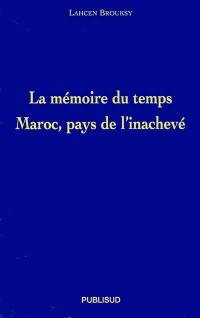 La mémoire du temps : Maroc, pays de l'inachevé