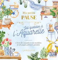 Ma petite pause joli quotidien à l'aquarelle : 1 livre de conseils et de modèles et 36 pages prêtes à peindre