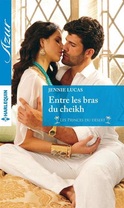 Entre les bras du cheikh : les princes du désert Entre les bras du cheikh : les princes du désert