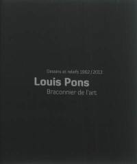 Louis Pons, braconnier de l'art : dessins et reliefs, 1962-2013 : exposition, La Tronche, Musée Hébert, De l'autre côté, salles d'exposition temporaires, du 15 juin au 30 septembre 2013