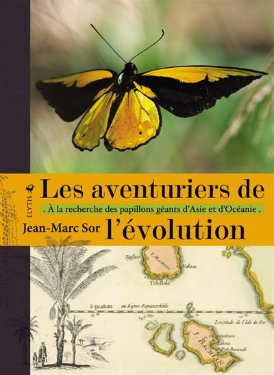 Les aventuriers de l'évolution : à la recherche des papillons géants d'Asie et d'Océanie