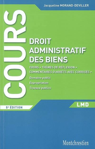 Cours de droit administratif des biens : cours, thèmes de réflexion, commentaires d'arrêts avec corrigés : domaine public, expropriation, travaux publics