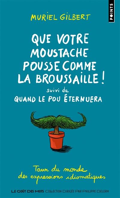 Que votre moustache pousse comme la broussaille !. Quand le pou éternuera : tour du monde des expressions idiomatiques