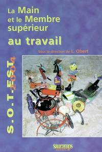 La main et le membre supérieur au travail : quelles lésions ? quelle prévention ? quels traitements ?