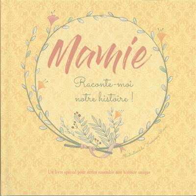 Mamie, raconte-moi notre histoire ! : un livre spécial pour écrire ensemble une histoire unique