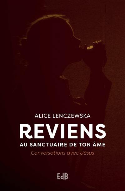 Reviens au sanctuaire de ton âme : conversations avec Jésus