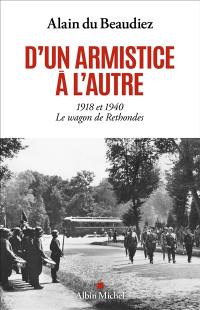 D'un armistice à l'autre : 1918 et 1940 : le wagon de Rethondes