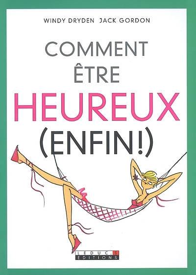 Comment être heureux (enfin !)