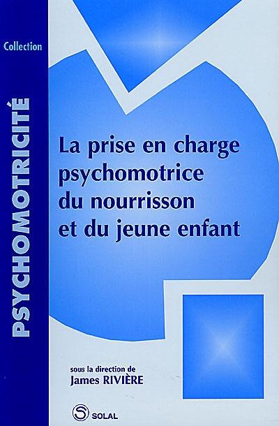 La prise en charge psychomotrice du nourrisson et du jeune enfant La prise en charge psychomotrice du nourrisson et du jeune enfant