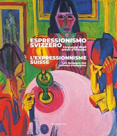 Espressionismo svizzero : linguaggi degli artisti d'oltralpe. L'expressionnisme suisse : les langages des artistes transalpins Espressionismo svizzero : linguaggi degli artisti d'oltralpe. L'expressionnisme suisse : les langages des artistes transalpins