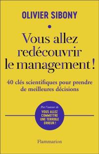 Vous allez redécouvrir le management ! : 40 clés scientifiques pour prendre de meilleures décisions