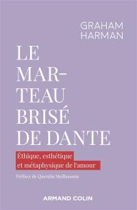 Le marteau brisé de Dante : éthique, esthétique et métaphysique de l'amour