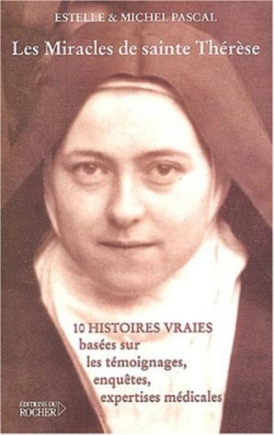 Les miracles de sainte Thérèse : dix histoires vraies fondées sur des témoignages, enquêtes et expertises médicales