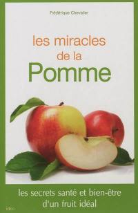 Les miracles de la pomme : les secrets santé et bien-être d'un fruit idéal