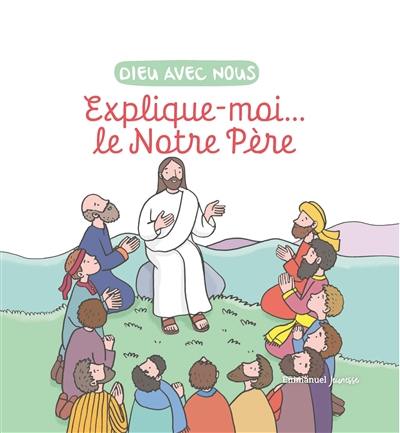 Dieu avec nous : explique-moi... le Notre Père