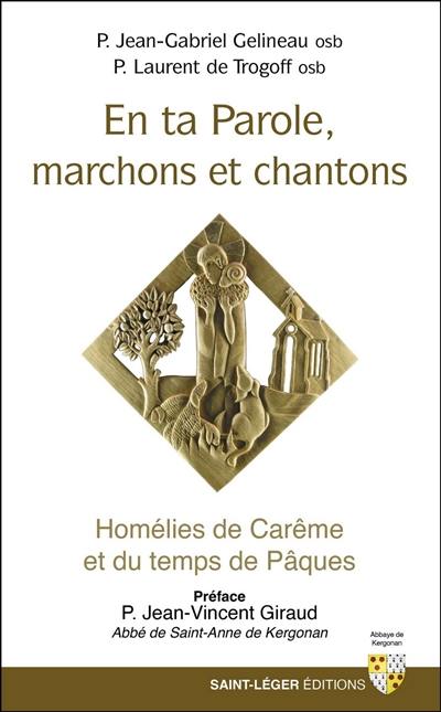 En ta parole, marchons et chantons : homélies de carême et du temps de Pâques