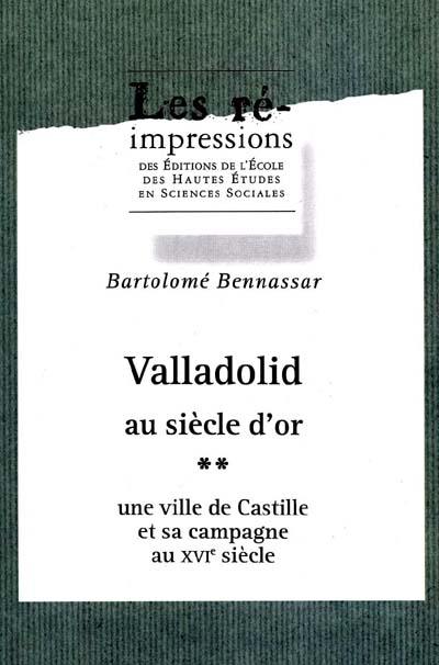 Valladolid au siècle d'or : une ville de Castille et sa campagne au XVIe siècle