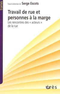 Travail de rue et personnes à la marge : les rencontres des acteurs de la rue