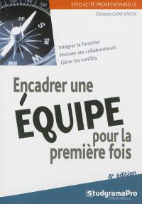 Encadrer une équipe pour la première fois : intégrer la fonction, motiver ses collaborateurs, gérer les conflits